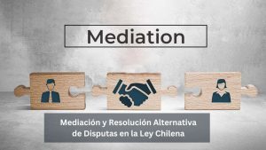 Mediación y Resolución Alternativa de Disputas en la Ley Chilena